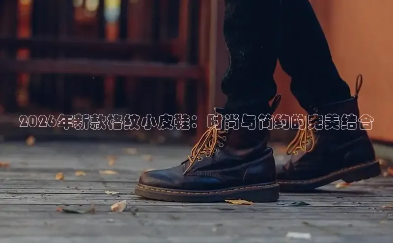 2026年新款格纹小皮鞋：时尚与简约的完美结合